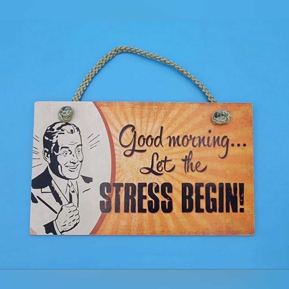 "Good Morning... Let The Stress Begin" sign